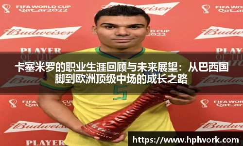 卡塞米罗的职业生涯回顾与未来展望：从巴西国脚到欧洲顶级中场的成长之路