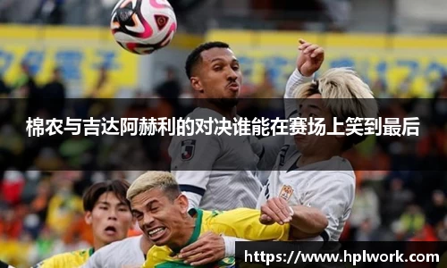棉农与吉达阿赫利的对决谁能在赛场上笑到最后