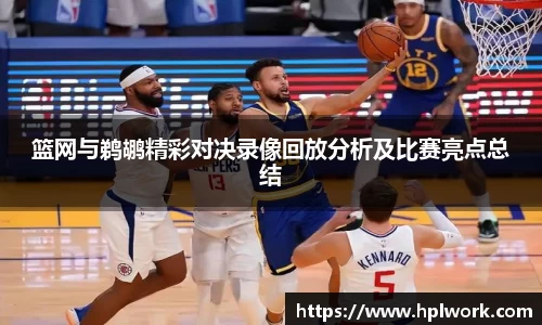 篮网与鹈鹕精彩对决录像回放分析及比赛亮点总结